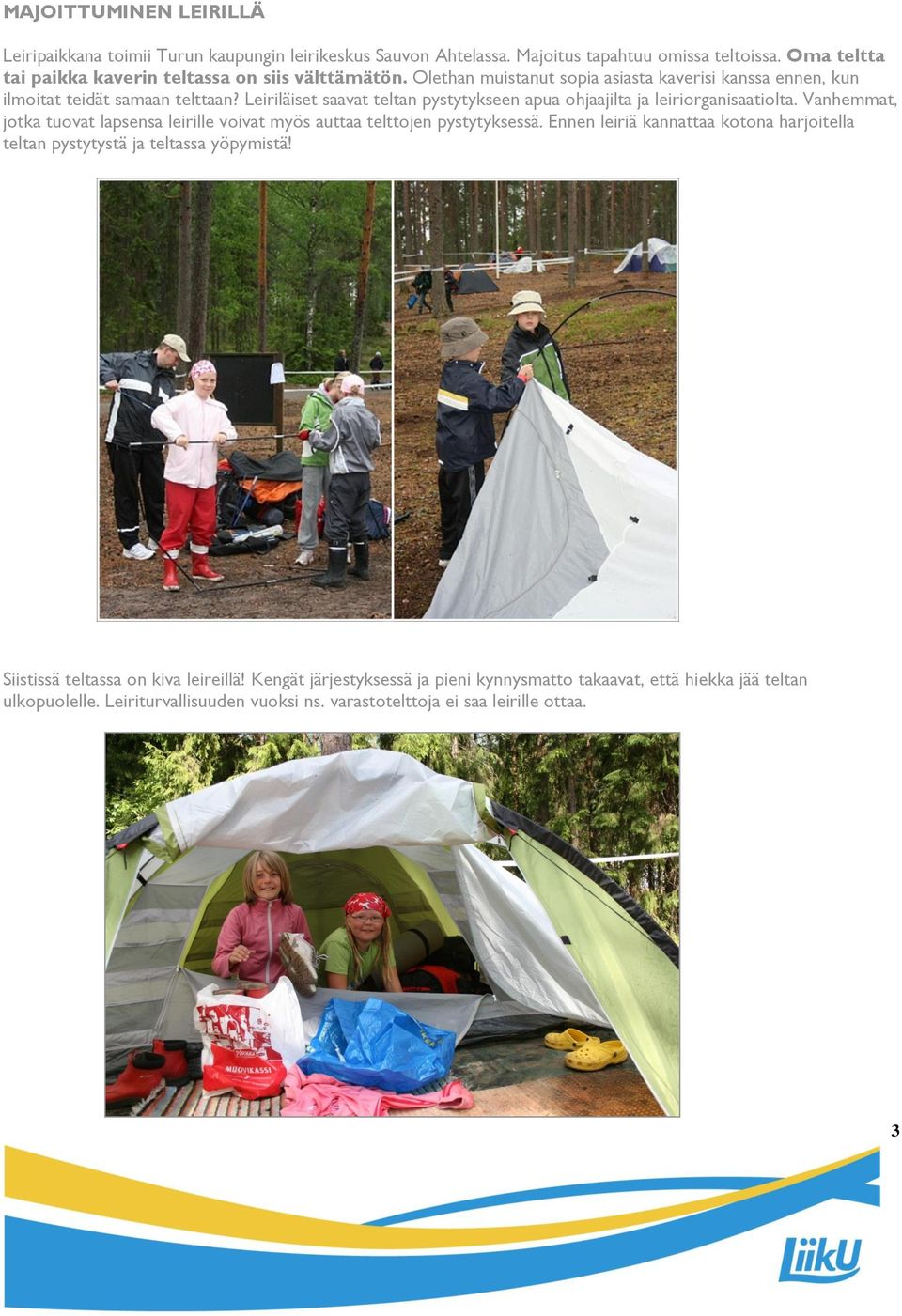 Leiriläiset saavat teltan pystytykseen apua ohjaajilta ja leiriorganisaatiolta. Vanhemmat, jotka tuovat lapsensa leirille voivat myös auttaa telttojen pystytyksessä.