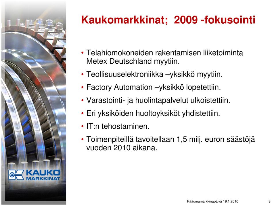 Varastointi- ja huolintapalvelut ulkoistettiin. Eri yksiköiden huoltoyksiköt yhdistettiin.