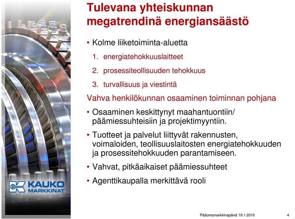 turvallisuus ja viestintä Vahva henkilökunnan osaaminen toiminnan pohjana Osaaminen keskittynyt maahantuontiin/ päämiessuhteisiin ja