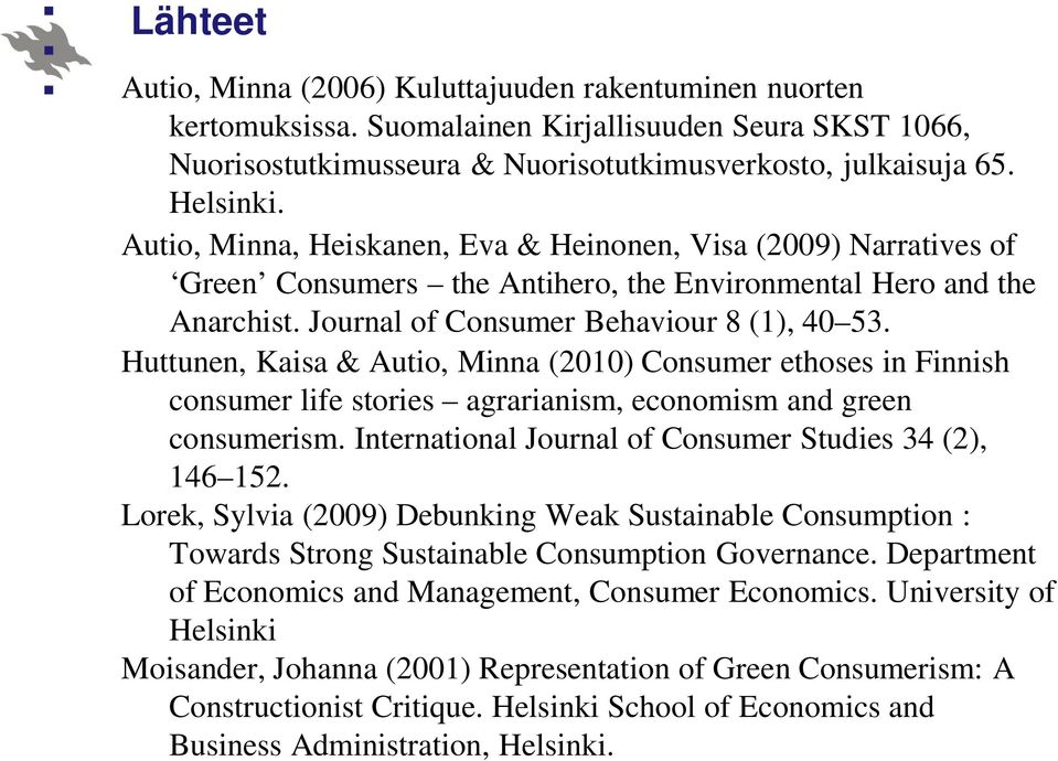 Huttunen, Kaisa & Autio, Minna (2010) Consumer ethoses in Finnish consumer life stories agrarianism, economism and green consumerism. International Journal of Consumer Studies 34 (2), 146 152.
