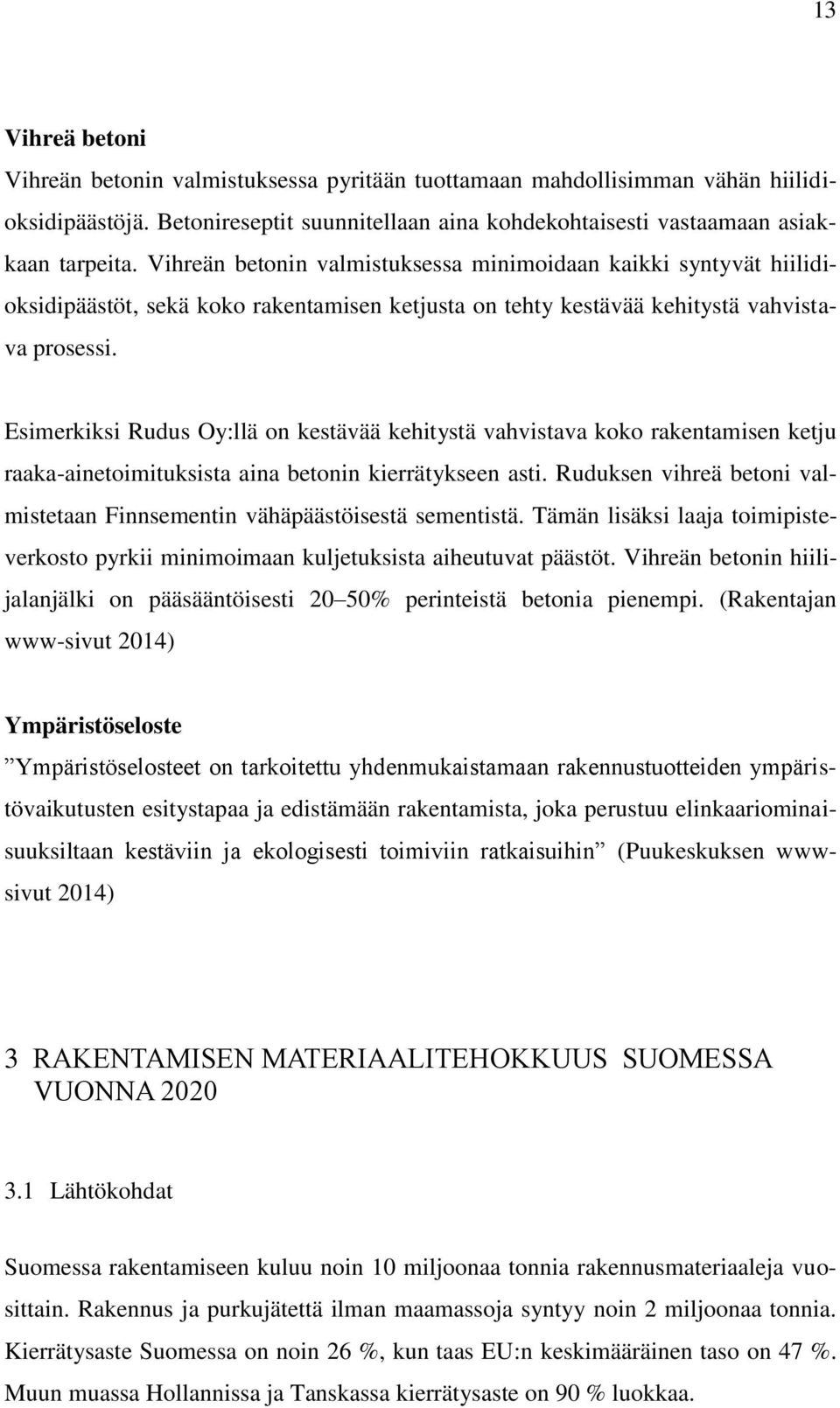 Esimerkiksi Rudus Oy:llä on kestävää kehitystä vahvistava koko rakentamisen ketju raaka-ainetoimituksista aina betonin kierrätykseen asti.