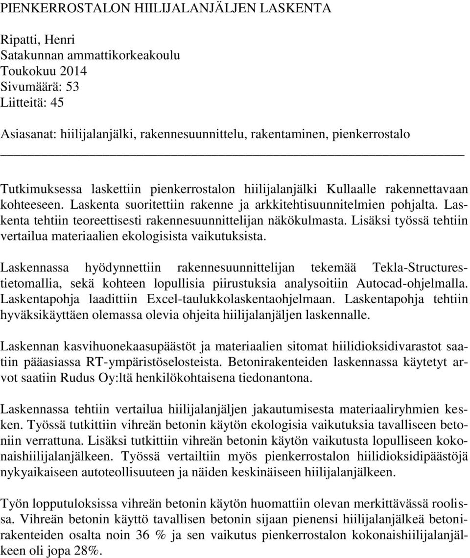 Laskenta tehtiin teoreettisesti rakennesuunnittelijan näkökulmasta. Lisäksi työssä tehtiin vertailua materiaalien ekologisista vaikutuksista.