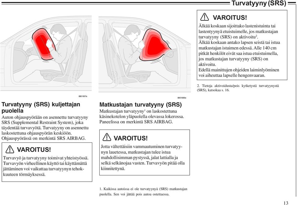 Edellä mainittujen ohjeiden laiminlyöminen voi aiheuttaa lapselle hengenvaaran. 2. Tietoja aktivoidusta/pois kytketystä turvatyynystä (SRS), katsokaa s. 16.