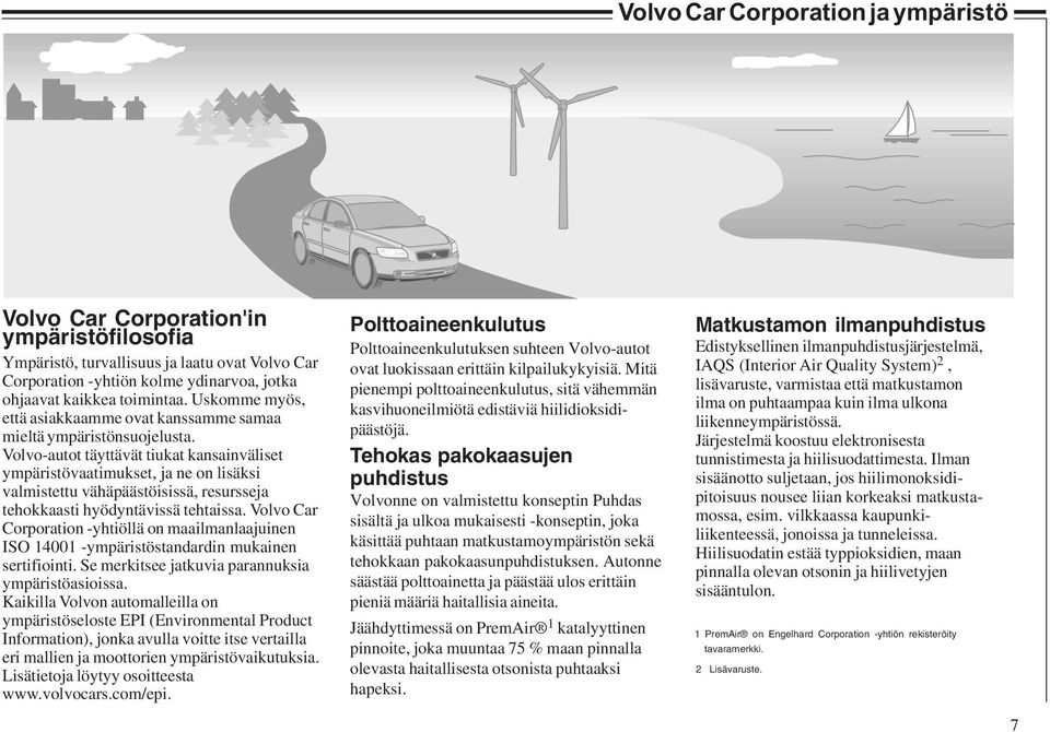 Volvo-autot täyttävät tiukat kansainväliset ympäristövaatimukset, ja ne on lisäksi valmistettu vähäpäästöisissä, resursseja tehokkaasti hyödyntävissä tehtaissa.