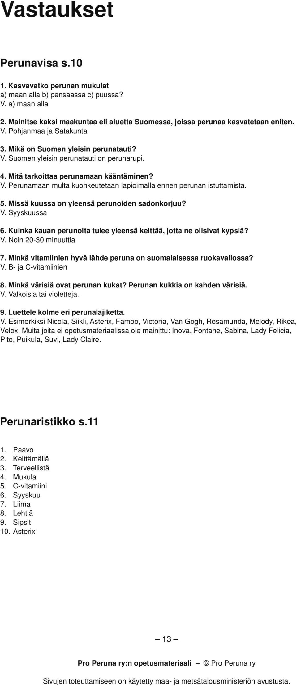 Missä kuussa on yleensä perunoiden sadonkorjuu? V. Syyskuussa 6. Kuinka kauan perunoita tulee yleensä keittää, jotta ne olisivat kypsiä? V. Noin 20-30 minuuttia 7.