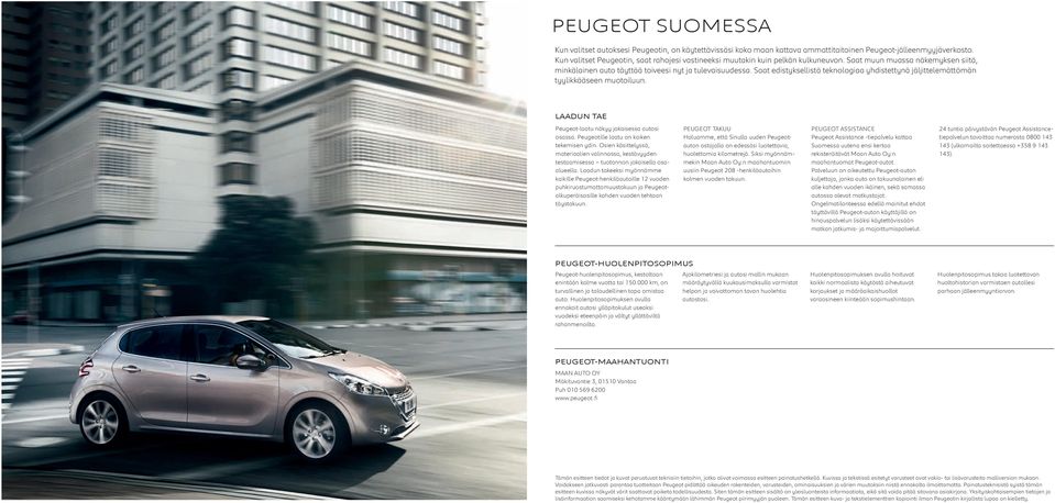 Saat edistyksellistä teknologiaa yhdistettynä jäljittelemättömän tyylikkääseen muotoiluun. LAADUN TAE Peugeot-laatu näkyy jokaisessa autosi osassa. Peugeotille laatu on kaiken tekemisen ydin.