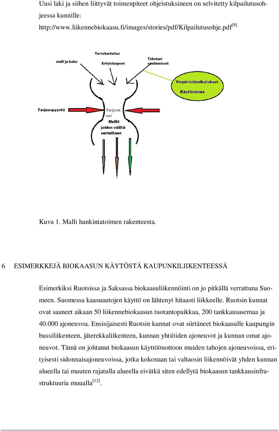 Suomessa kaasuautojen käyttö on lähtenyt hitaasti liikkeelle. Ruotsin kunnat ovat saaneet aikaan 50 liikennebiokaasun tuotantopaikkaa, 200 tankkausasemaa ja 40.000 ajoneuvoa.