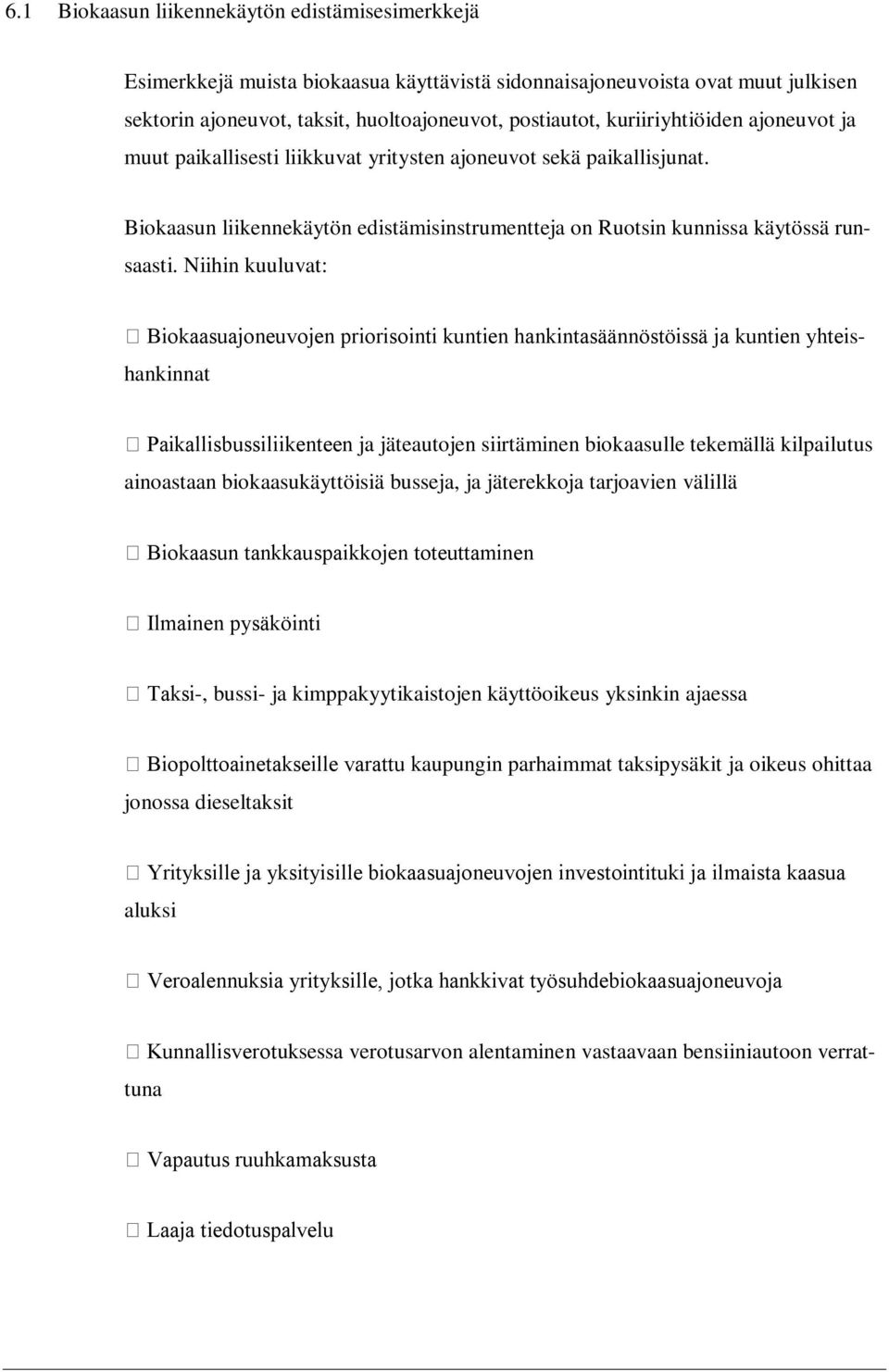 Niihin kuuluvat: Biokaasuajoneuvojen priorisointi kuntien hankintasäännöstöissä ja kuntien yhteishankinnat Paikallisbussiliikenteen ja jäteautojen siirtäminen biokaasulle tekemällä kilpailutus