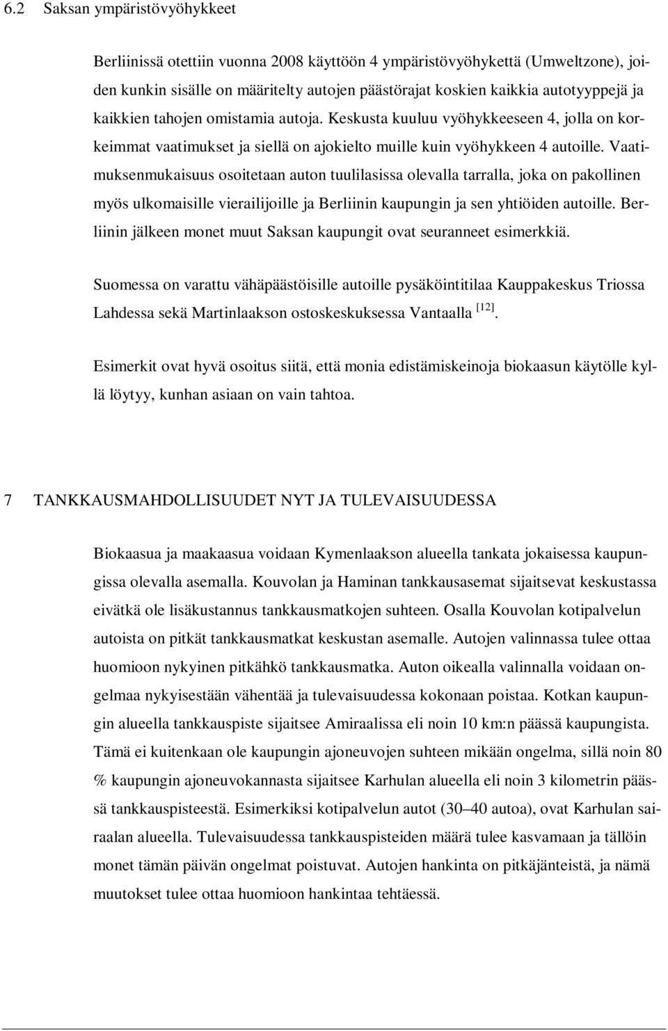 Vaatimuksenmukaisuus osoitetaan auton tuulilasissa olevalla tarralla, joka on pakollinen myös ulkomaisille vierailijoille ja Berliinin kaupungin ja sen yhtiöiden autoille.