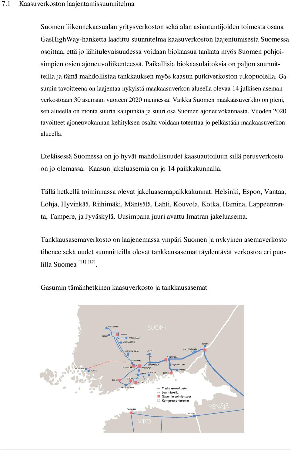 Paikallisia biokaasulaitoksia on paljon suunnitteilla ja tämä mahdollistaa tankkauksen myös kaasun putkiverkoston ulkopuolella.
