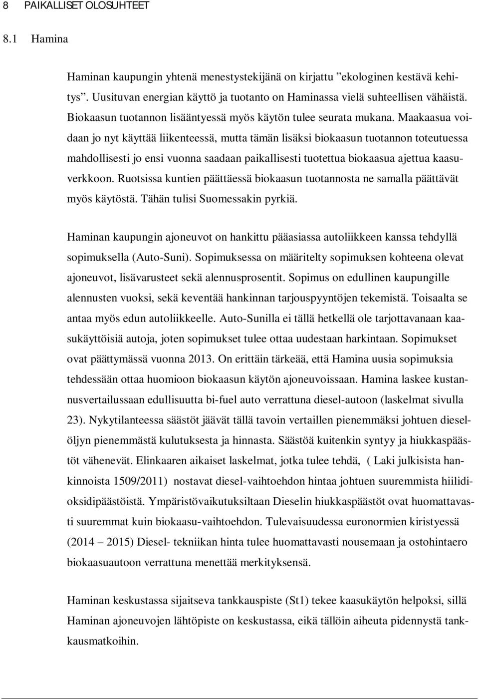Maakaasua voidaan jo nyt käyttää liikenteessä, mutta tämän lisäksi biokaasun tuotannon toteutuessa mahdollisesti jo ensi vuonna saadaan paikallisesti tuotettua biokaasua ajettua kaasuverkkoon.