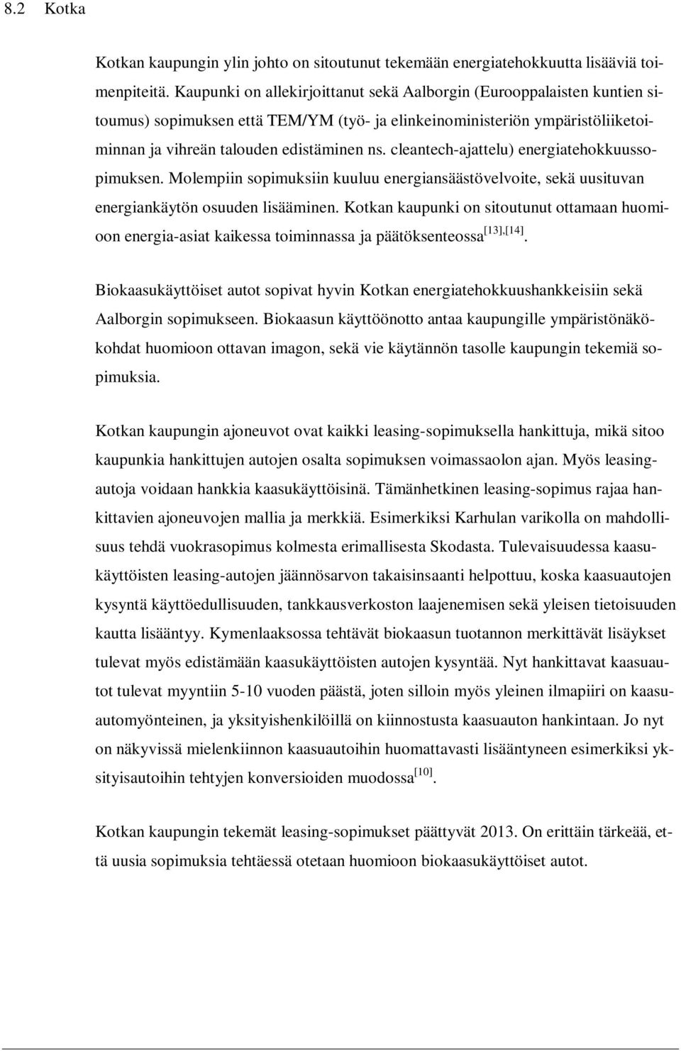 cleantech-ajattelu) energiatehokkuussopimuksen. Molempiin sopimuksiin kuuluu energiansäästövelvoite, sekä uusituvan energiankäytön osuuden lisääminen.