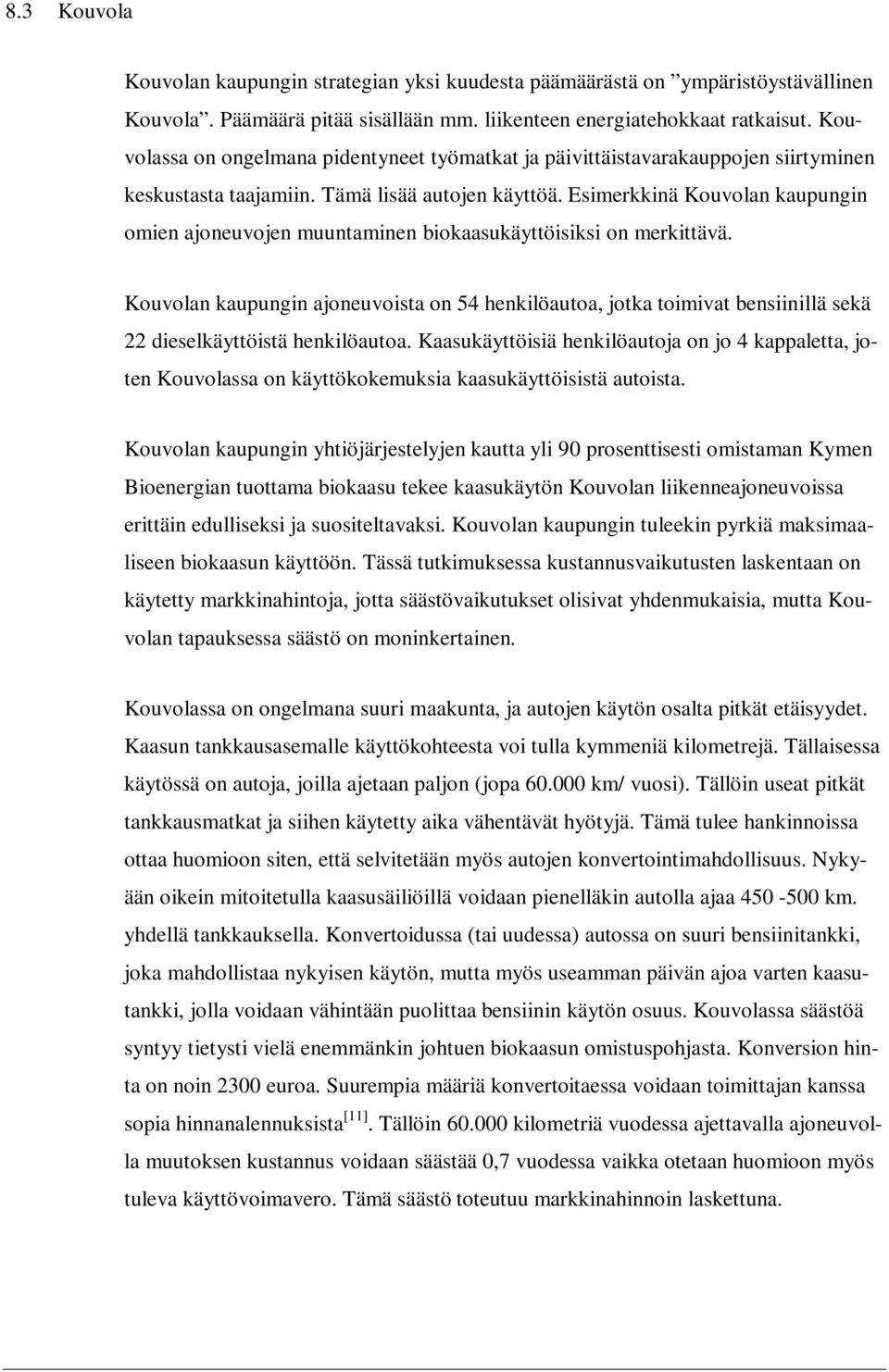 Esimerkkinä Kouvolan kaupungin omien ajoneuvojen muuntaminen biokaasukäyttöisiksi on merkittävä.