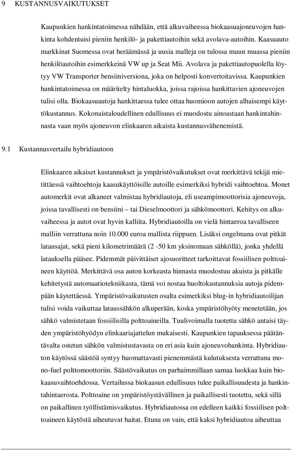Avolava ja pakettiautopuolella löytyy VW Transporter bensiiniversiona, joka on helposti konvertoitavissa.