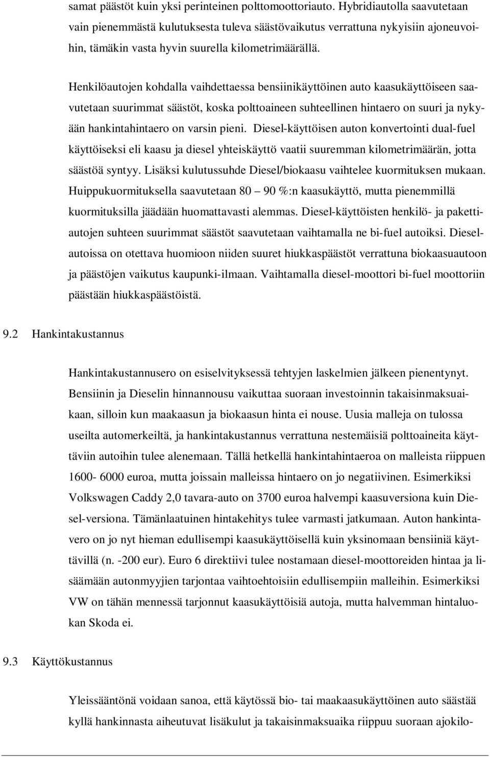 Henkilöautojen kohdalla vaihdettaessa bensiinikäyttöinen auto kaasukäyttöiseen saavutetaan suurimmat säästöt, koska polttoaineen suhteellinen hintaero on suuri ja nykyään hankintahintaero on varsin