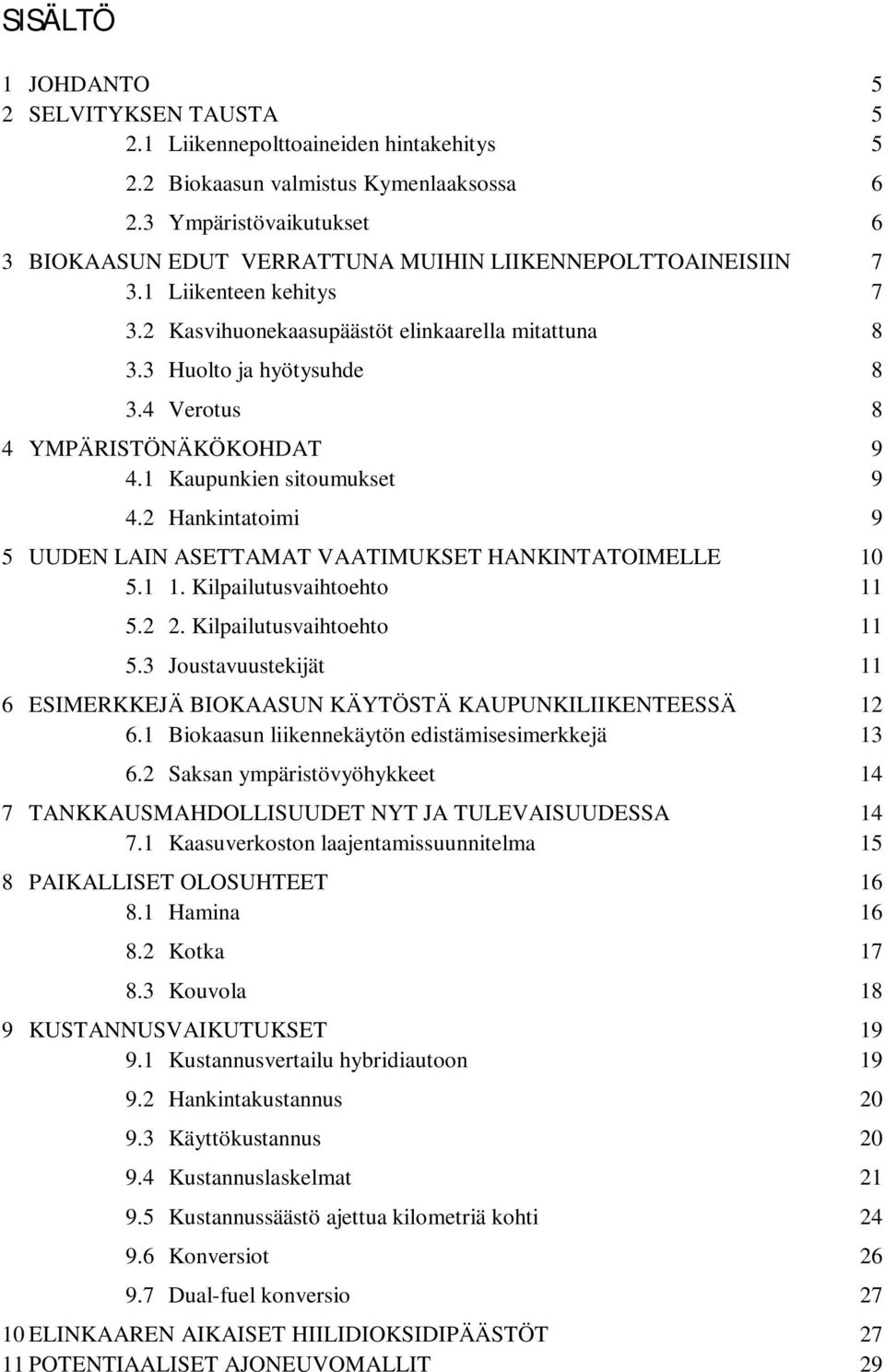 4 Verotus 8 4 YMPÄRISTÖNÄKÖKOHDAT 9 4.1 Kaupunkien sitoumukset 9 4.2 Hankintatoimi 9 5 UUDEN LAIN ASETTAMAT VAATIMUKSET HANKINTATOIMELLE 10 5.1 1. Kilpailutusvaihtoehto 11 5.2 2.