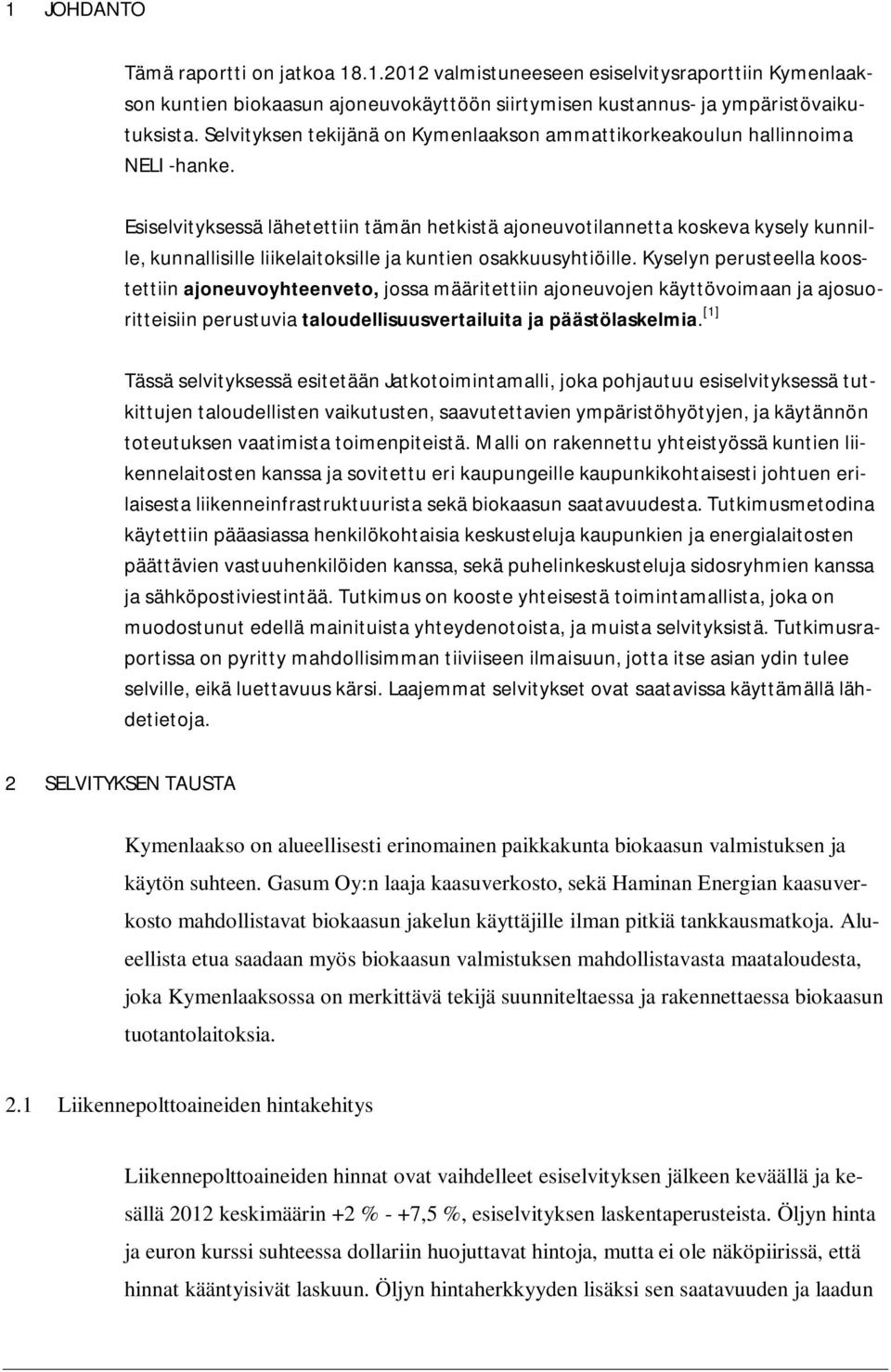 Esiselvityksessä lähetettiin tämän hetkistä ajoneuvotilannetta koskeva kysely kunnille, kunnallisille liikelaitoksille ja kuntien osakkuusyhtiöille.