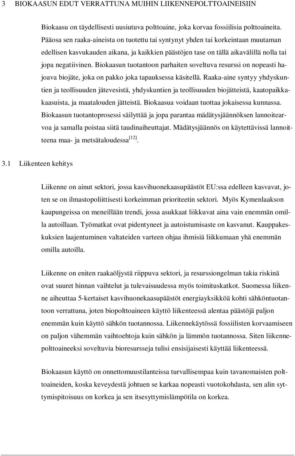 Biokaasun tuotantoon parhaiten soveltuva resurssi on nopeasti hajoava biojäte, joka on pakko joka tapauksessa käsitellä.