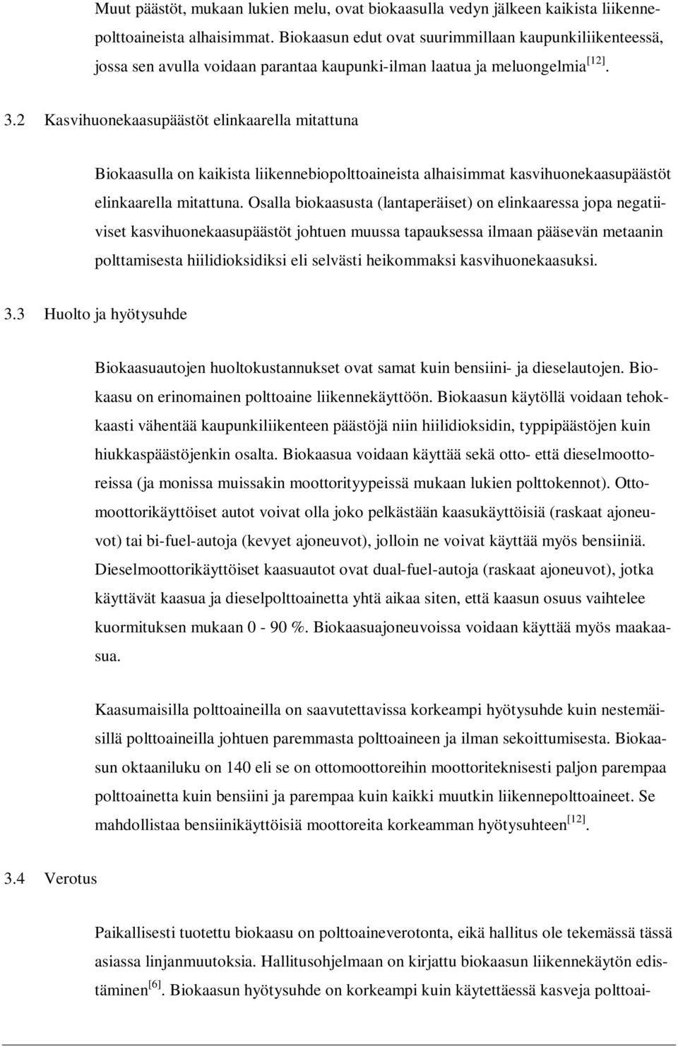 2 Kasvihuonekaasupäästöt elinkaarella mitattuna Biokaasulla on kaikista liikennebiopolttoaineista alhaisimmat kasvihuonekaasupäästöt elinkaarella mitattuna.