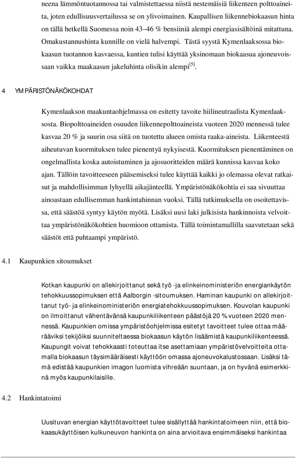 Tästä syystä Kymenlaaksossa biokaasun tuotannon kasvaessa, kuntien tulisi käyttää yksinomaan biokaasua ajoneuvoissaan vaikka maakaasun jakeluhinta olisikin alempi [5].
