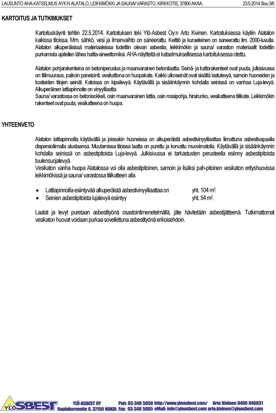 Alatalon alkuperäisissä materiaaleissa todettiin olevan asbestia, leikkimökin ja sauna/ varaston materiaalit todettiin purkamista ajatellen lähes haitta-aineettomiksi.