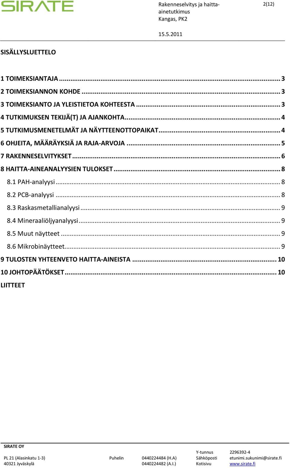 .. 8 8.1 PAH analyysi... 8 8.2 PCB analyysi... 8 8.3 Raskasmetallianalyysi... 9 8.4 Mineraaliöljyanalyysi... 9 8.5 Muut näytteet... 9 8.6 Mikrobinäytteet.