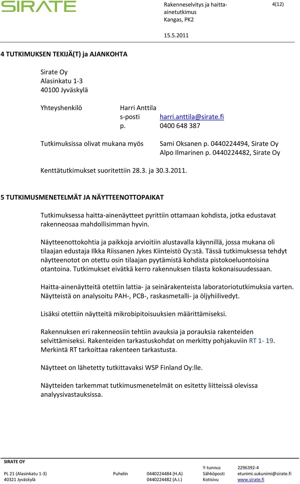 5 TUTKIMUSMENETELMÄT JA NÄYTTEENOTTOPAIKAT Tutkimuksessa haitta ainenäytteet pyrittiin ottamaan kohdista, jotka edustavat rakenneosaa mahdollisimman hyvin.