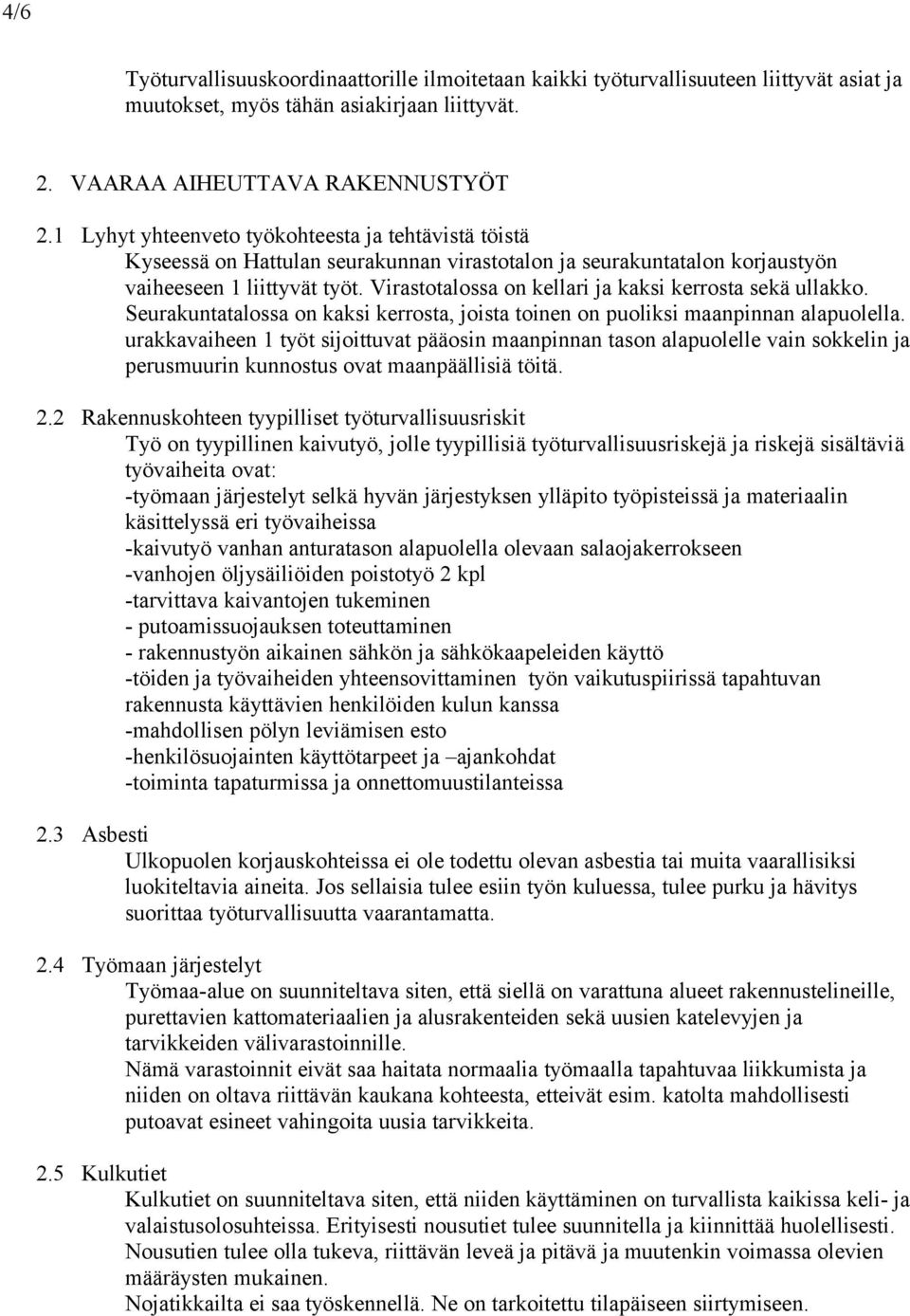 Virastotalossa on kellari ja kaksi kerrosta sekä ullakko. Seurakuntatalossa on kaksi kerrosta, joista toinen on puoliksi maanpinnan alapuolella.