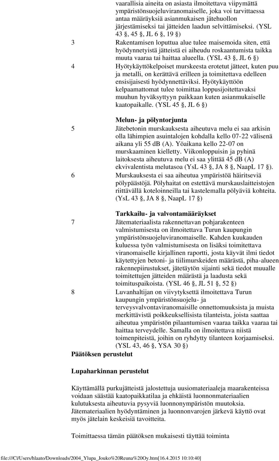(YSL 43, JL 6 ) 4 Hyötykäyttökelpoiset murskeesta erotetut jätteet, kuten puu ja metalli, on kerättävä erilleen ja toimitettava edelleen ensisijaisesti hyödynnettäviksi.