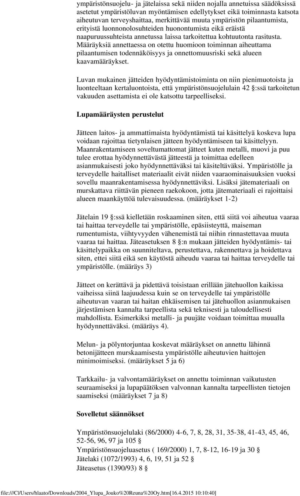 Määräyksiä annettaessa on otettu huomioon toiminnan aiheuttama pilaantumisen todennäköisyys ja onnettomuusriski sekä alueen kaavamääräykset.