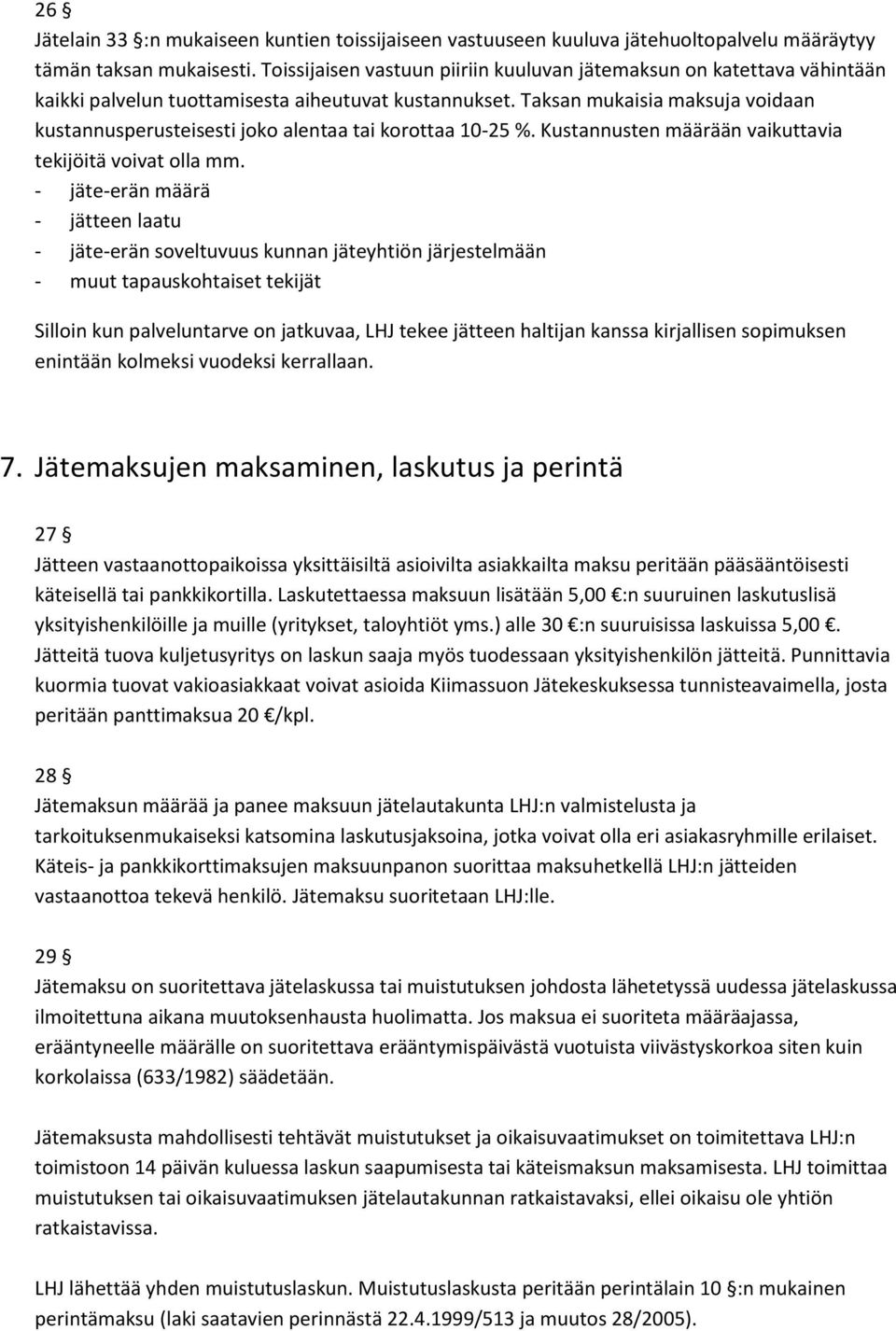 Taksan mukaisia maksuja voidaan kustannusperusteisesti joko alentaa tai korottaa 10-25 %. Kustannusten määrään vaikuttavia tekijöitä voivat olla mm.