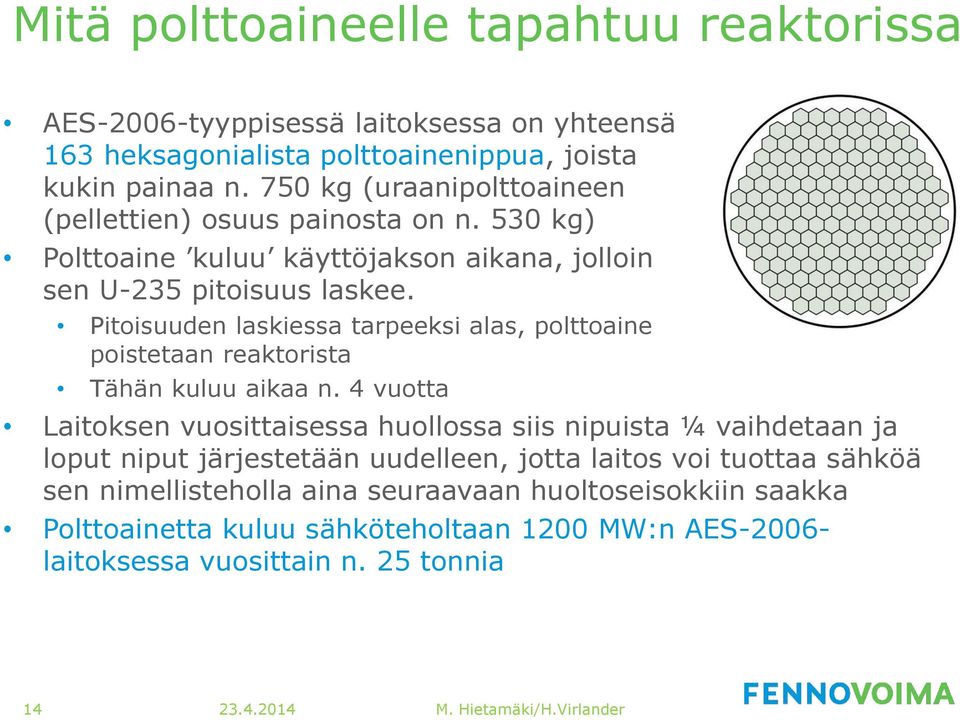 Pitoisuuden laskiessa tarpeeksi alas, polttoaine poistetaan reaktorista Tähän kuluu aikaa n.