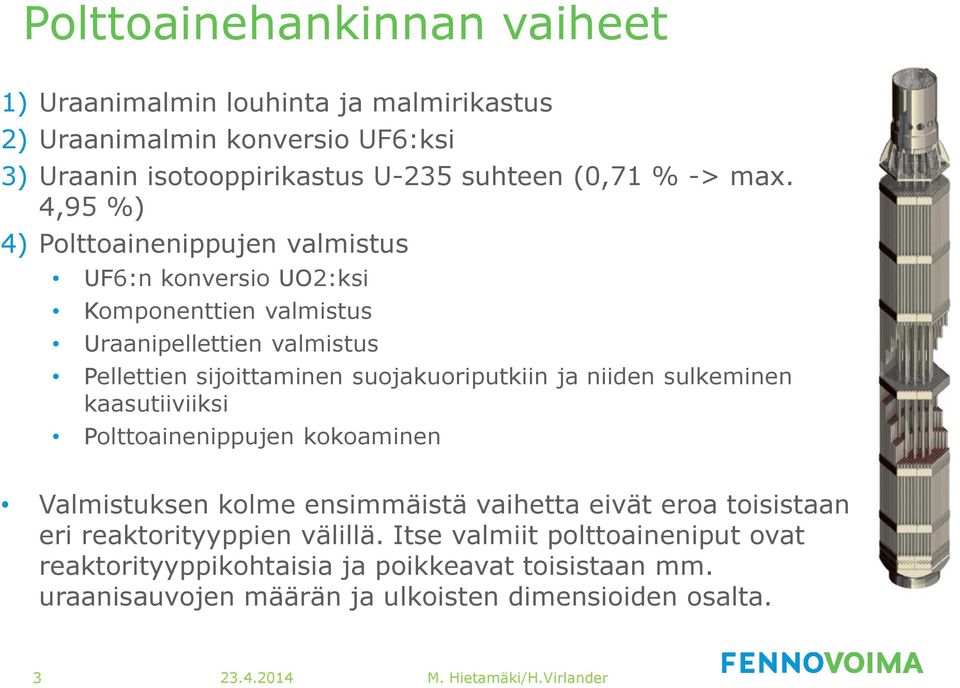 4,95 %) 4) Polttoainenippujen valmistus UF6:n konversio UO2:ksi Komponenttien valmistus Uraanipellettien valmistus Pellettien sijoittaminen