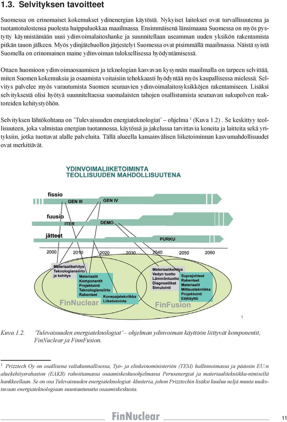 Myös ydinjätehuollon järjestelyt Suomessa ovat pisimmällä maailmassa. Näistä syistä Suomella on erinomainen maine ydinvoiman tuloksellisessa hyödyntämisessä.