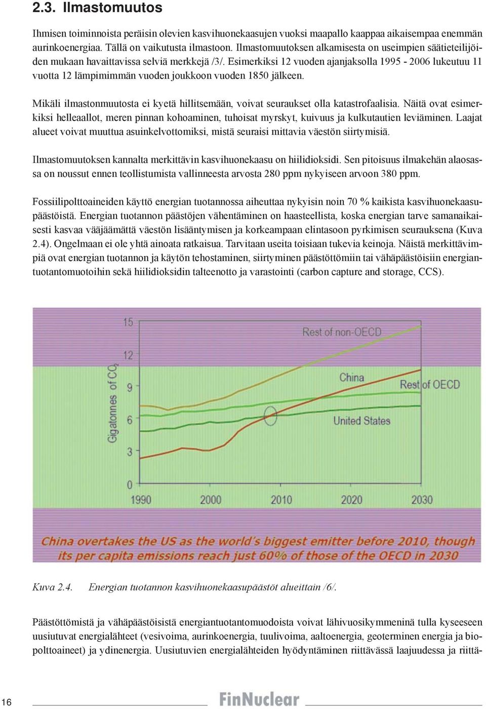 Esimerkiksi 12 vuoden ajanjaksolla 1995-2006 lukeutuu 11 vuotta 12 lämpimimmän vuoden joukkoon vuoden 1850 jälkeen.