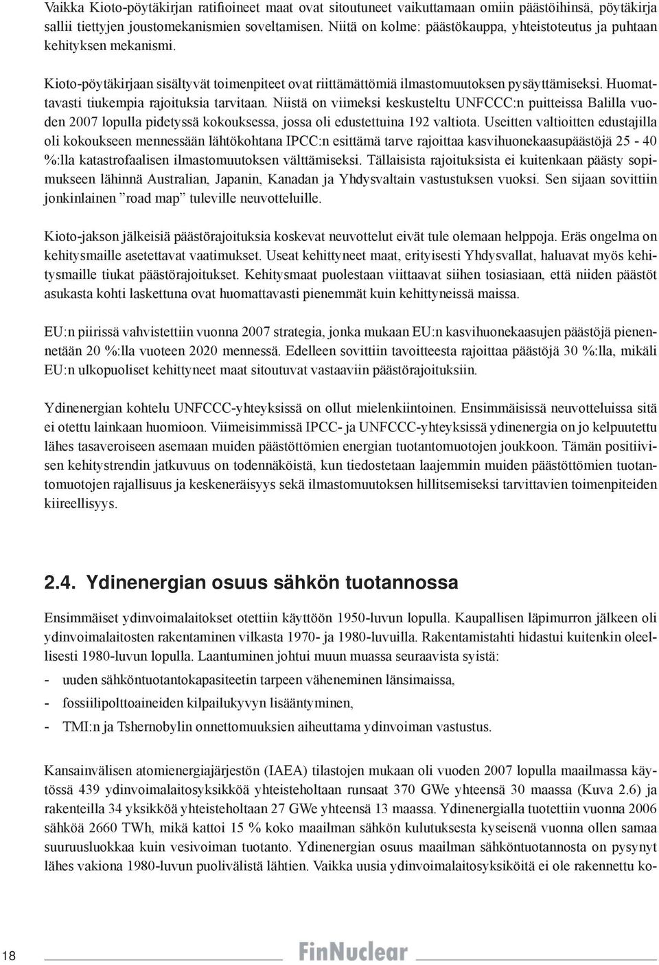 Huomattavasti tiukempia rajoituksia tarvitaan. Niistä on viimeksi keskusteltu UNFCCC:n puitteissa Balilla vuoden 2007 lopulla pidetyssä kokouksessa, jossa oli edustettuina 192 valtiota.