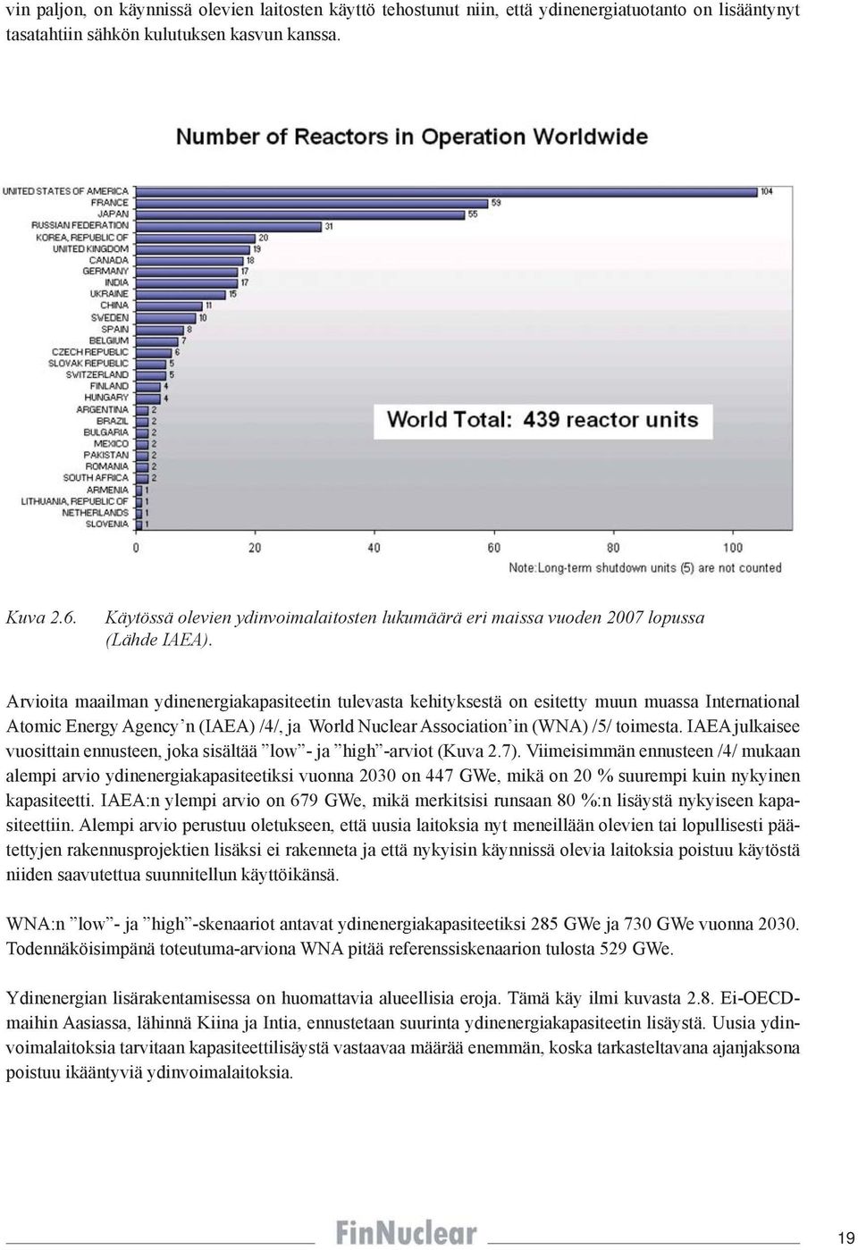 Arvioita maailman ydinenergiakapasiteetin tulevasta kehityksestä on esitetty muun muassa International Atomic Energy Agency n (IAEA) /4/, ja World Nuclear Association in (WNA) /5/ toimesta.