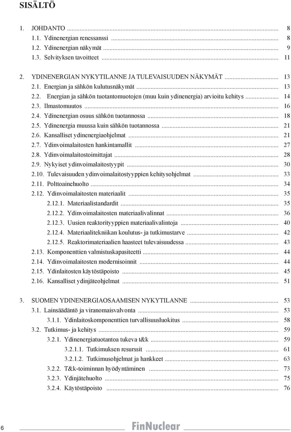 Ydinenergia muussa kuin sähkön tuotannossa... 21 2.6. Kansalliset ydinenergiaohjelmat... 21 2.7. Ydinvoimalaitosten hankintamallit... 27 2.8. Ydinvoimalaitostoimittajat... 28 2.9.