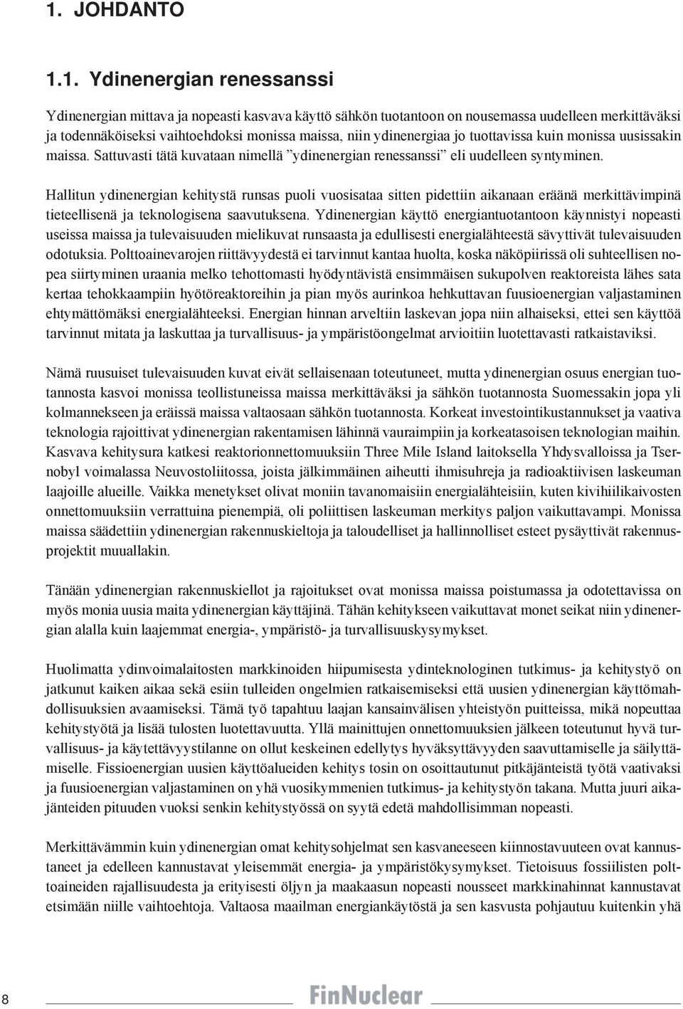 Hallitun ydinenergian kehitystä runsas puoli vuosisataa sitten pidettiin aikanaan eräänä merkittävimpinä tieteellisenä ja teknologisena saavutuksena.
