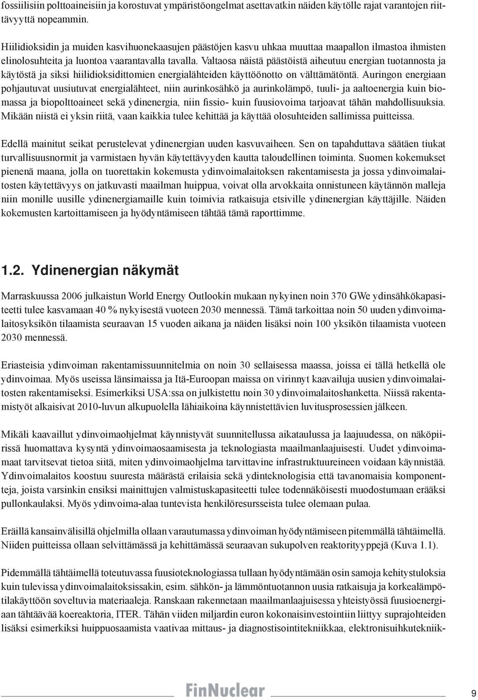 Valtaosa näistä päästöistä aiheutuu energian tuotannosta ja käytöstä ja siksi hiilidioksidittomien energialähteiden käyttöönotto on välttämätöntä.