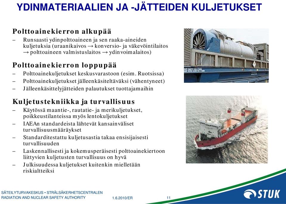 Ruotsissa) Polttoainekuljetukset jälleenkäsiteltäväksi (vähentyneet) Jälleenkäsittelyjätteiden palautukset tuottajamaihin Kuljetustekniikka ja turvallisuus Käytössä maantie-, rautatie- ja