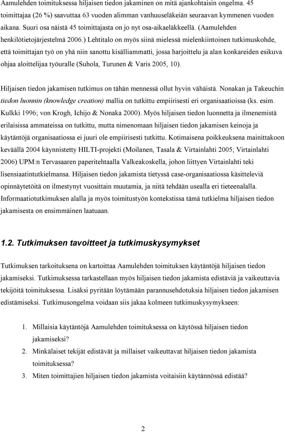) Lehtitalo on myös siinä mielessä mielenkiintoinen tutkimuskohde, että toimittajan työ on yhä niin sanottu kisälliammatti, jossa harjoittelu ja alan konkareiden esikuva ohjaa aloittelijaa työuralle