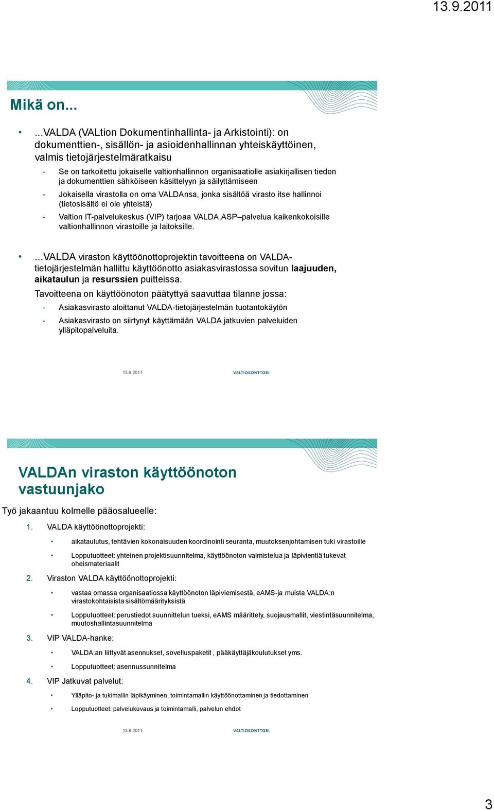 organisaatiolle asiakirjallisen tiedon ja dokumenttien sähköiseen käsittelyyn ja säilyttämiseen - Jokaisella virastolla on oma VALDAnsa, jonka sisältöä virasto itse hallioi (tietosisältö ei ole