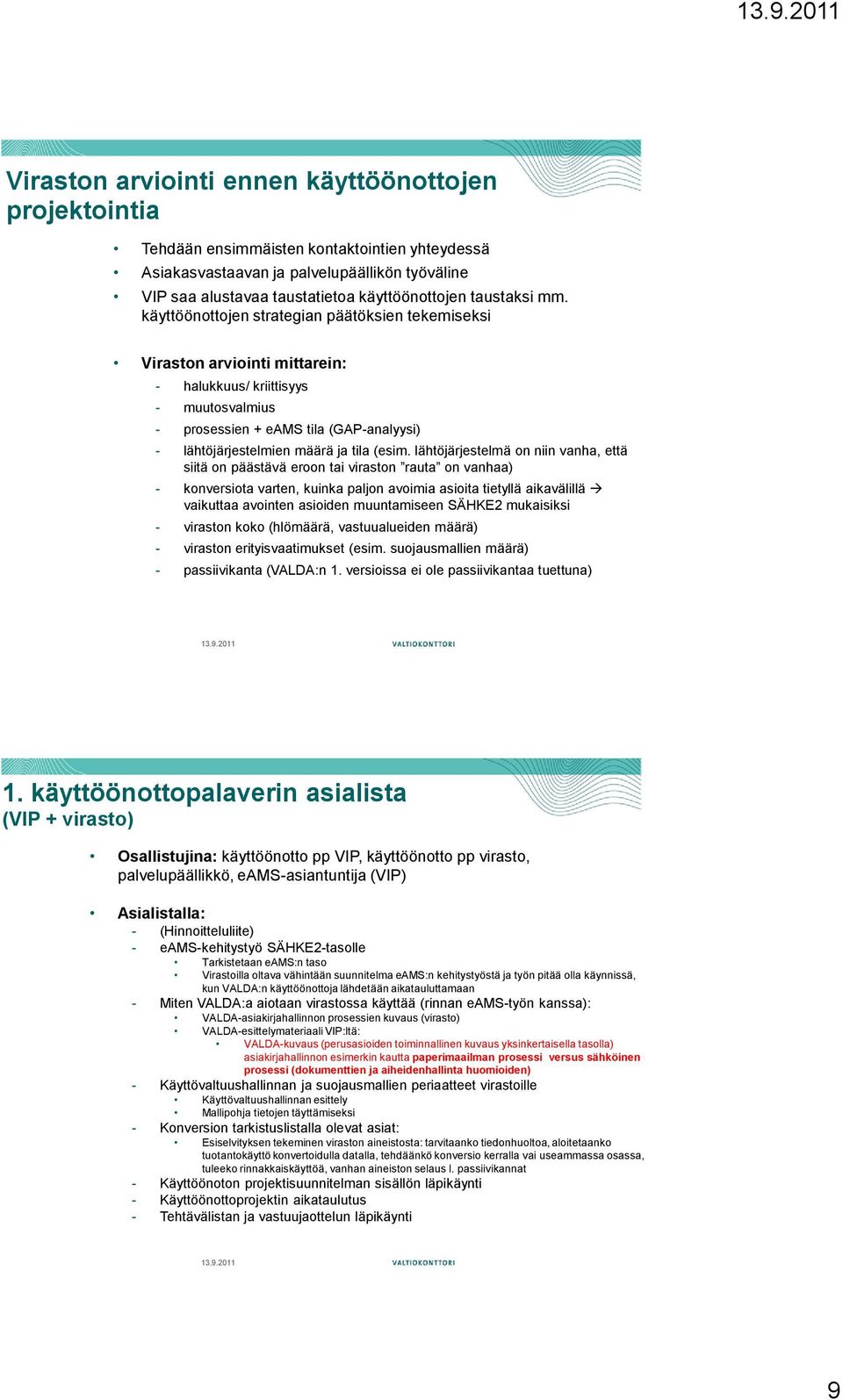 käyttöönottojen strategian päätöksien tekemiseksi Viraston arviointi mittarein: - halukkuus/ kriittisyys - muutosvalmius - prosessien + eams tila (GAP-analyysi) - lähtöjärjestelmien määrä ja tila