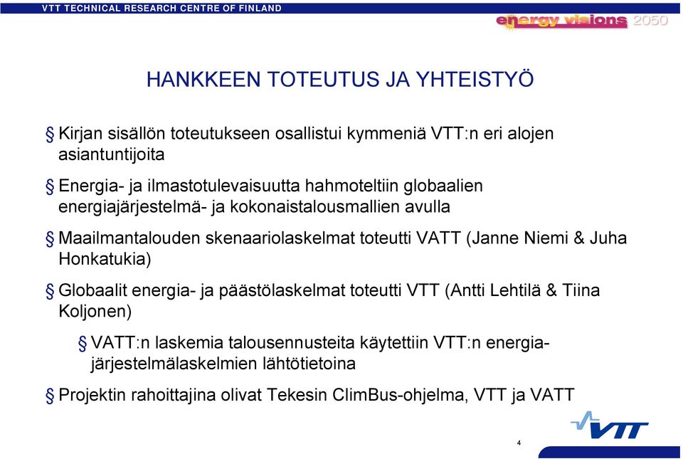 toteutti VATT (Janne Niemi & Juha Honkatukia) Globaalit energia ja päästölaskelmat toteutti VTT (Antti Lehtilä & Tiina Koljonen) VATT:n