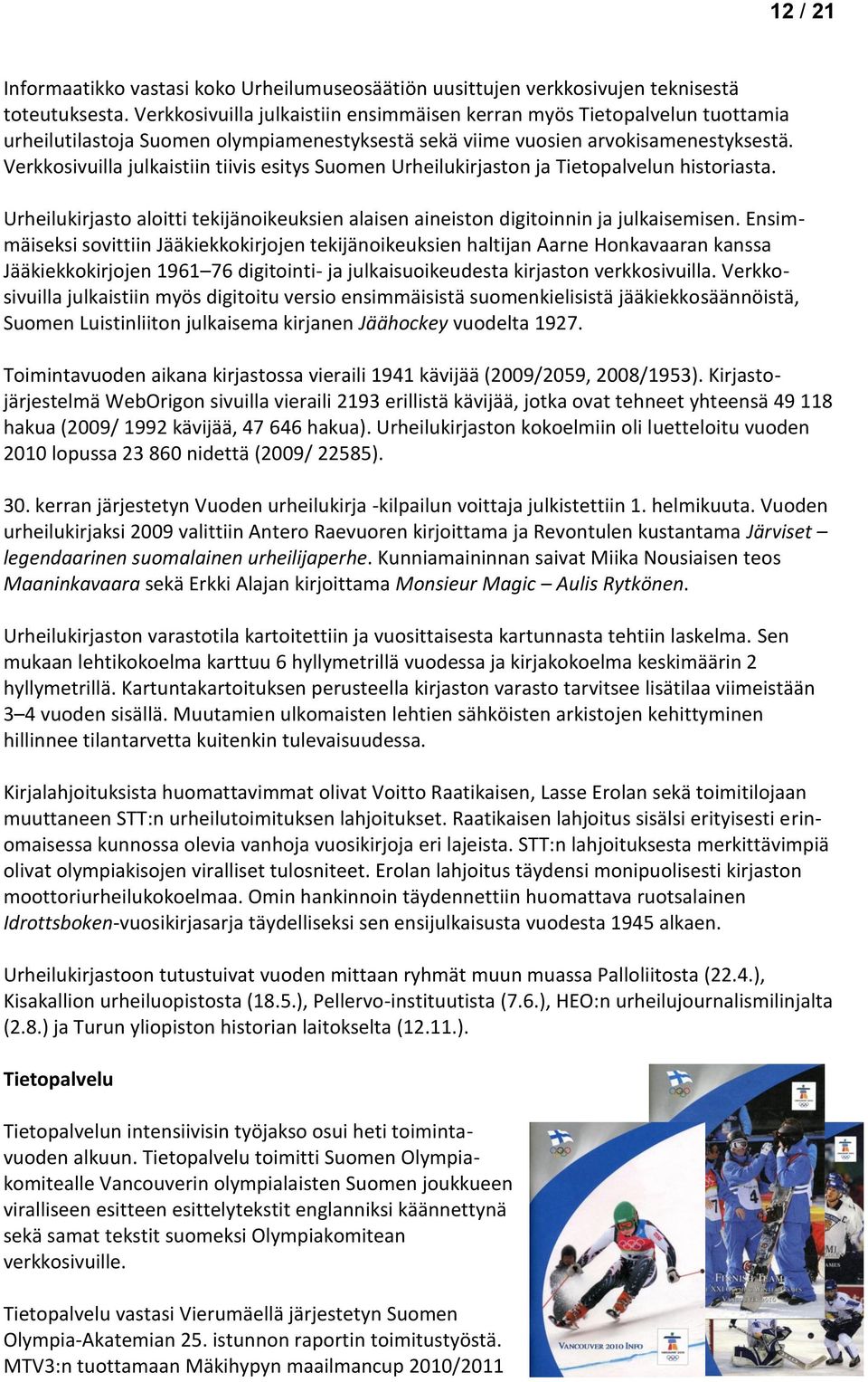 Verkkosivuilla julkaistiin tiivis esitys Suomen Urheilukirjaston ja Tietopalvelun historiasta. Urheilukirjasto aloitti tekijänoikeuksien alaisen aineiston digitoinnin ja julkaisemisen.