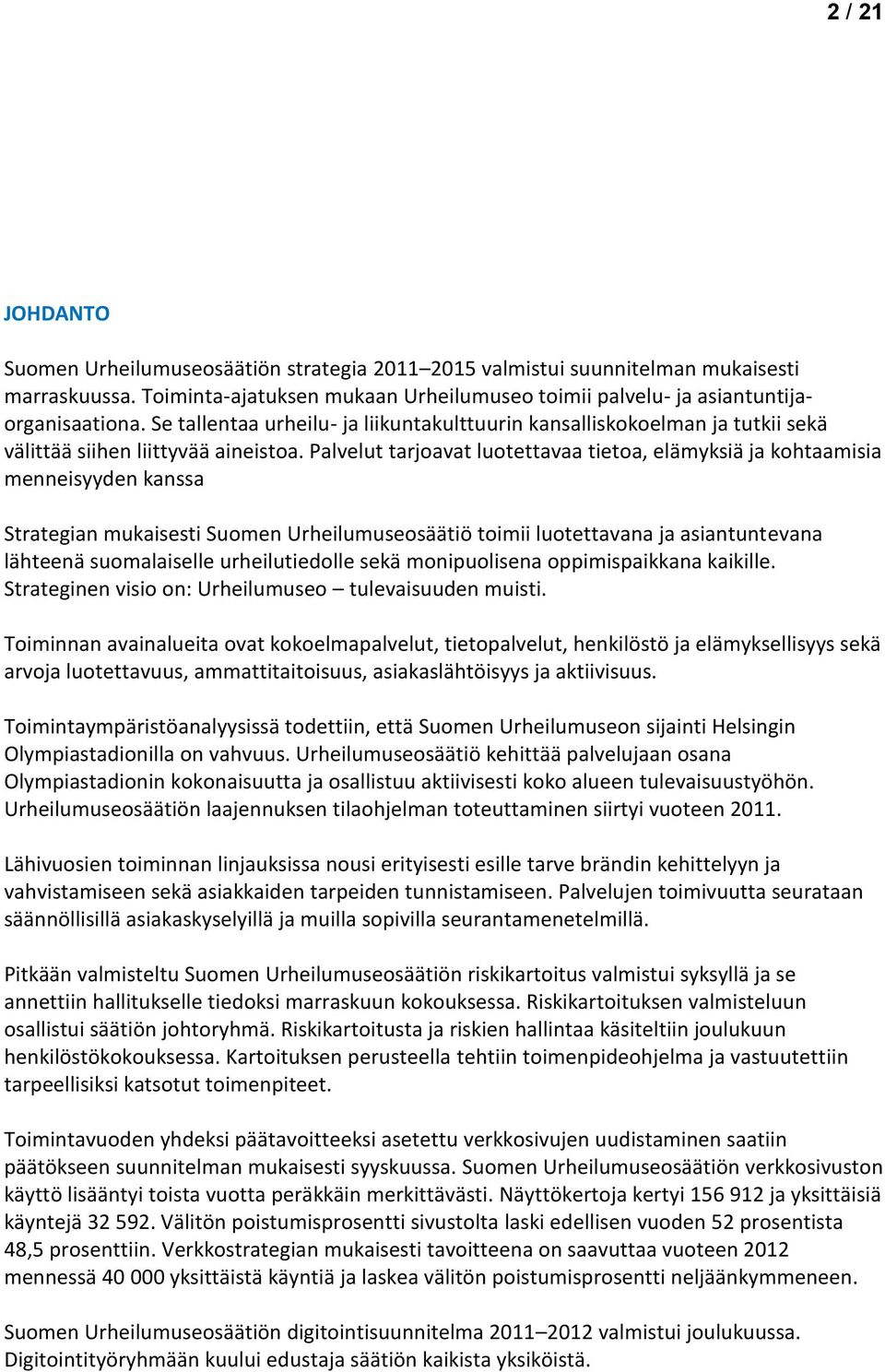 Palvelut tarjoavat luotettavaa tietoa, elämyksiä ja kohtaamisia menneisyyden kanssa Strategian mukaisesti Suomen Urheilumuseosäätiö toimii luotettavana ja asiantuntevana lähteenä suomalaiselle