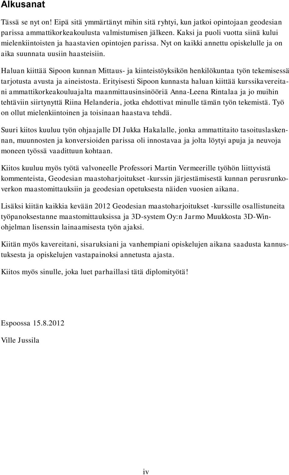 Haluan kiittää Sipoon kunnan Mittaus- ja kiinteistöyksikön henkilökuntaa työn tekemisessä tarjotusta avusta ja aineistosta.