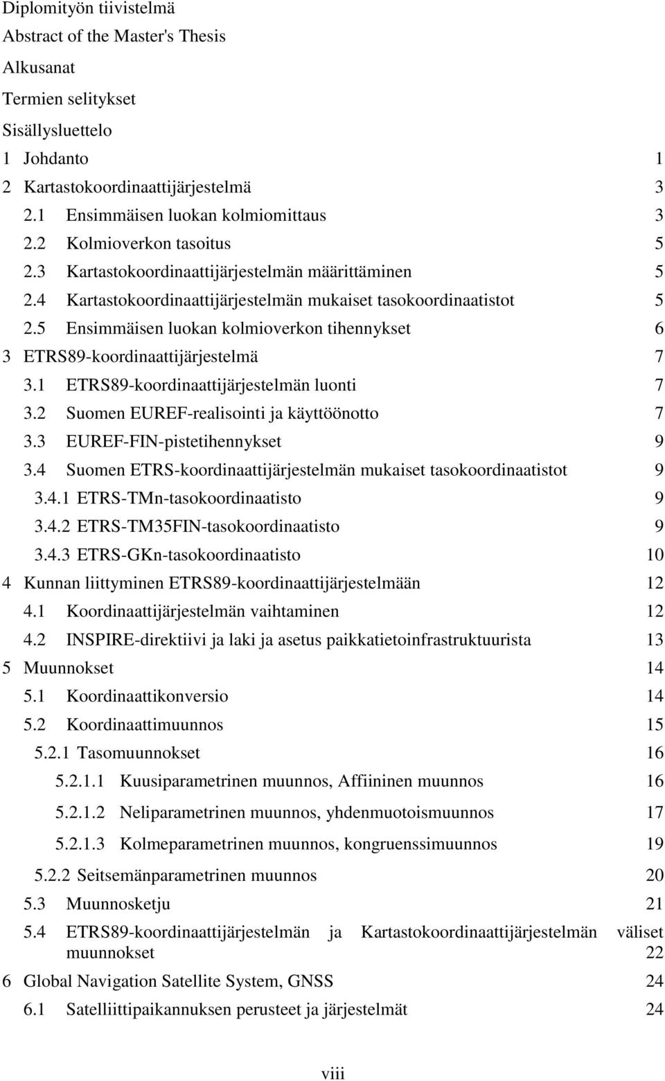 5 Ensimmäisen luokan kolmioverkon tihennykset 6 3 ETRS89-koordinaattijärjestelmä 7 3.1 ETRS89-koordinaattijärjestelmän luonti 7 3.2 Suomen EUREF-realisointi ja käyttöönotto 7 3.