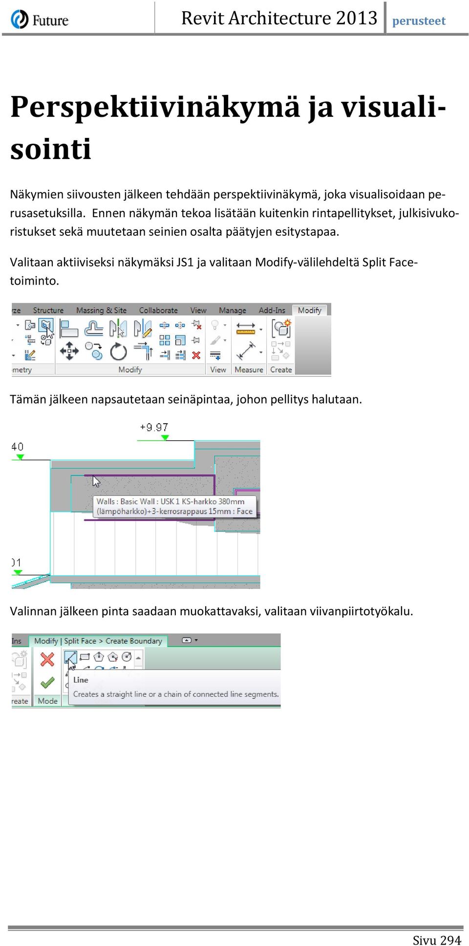 Ennen näkymän tekoa lisätään kuitenkin rintapellitykset, julkisivukoristukset sekä muutetaan seinien osalta päätyjen